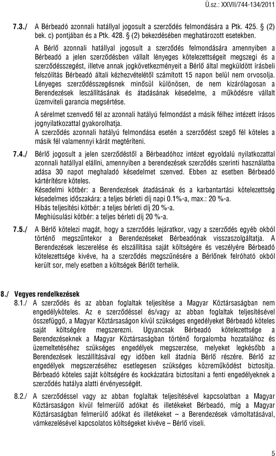 jogkövetkezményeit a Bérlő által megküldött írásbeli felszólítás Bérbeadó általi kézhezvételétől számított 15 napon belül nem orvosolja.