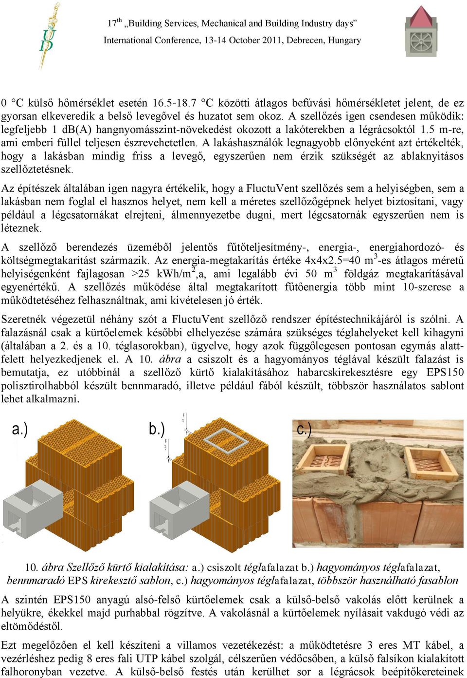 A lakáshasználók legnagyobb előnyeként azt értékelték, hogy a lakásban mindig friss a levegő, egyszerűen nem érzik szükségét az ablaknyitásos szellőztetésnek.