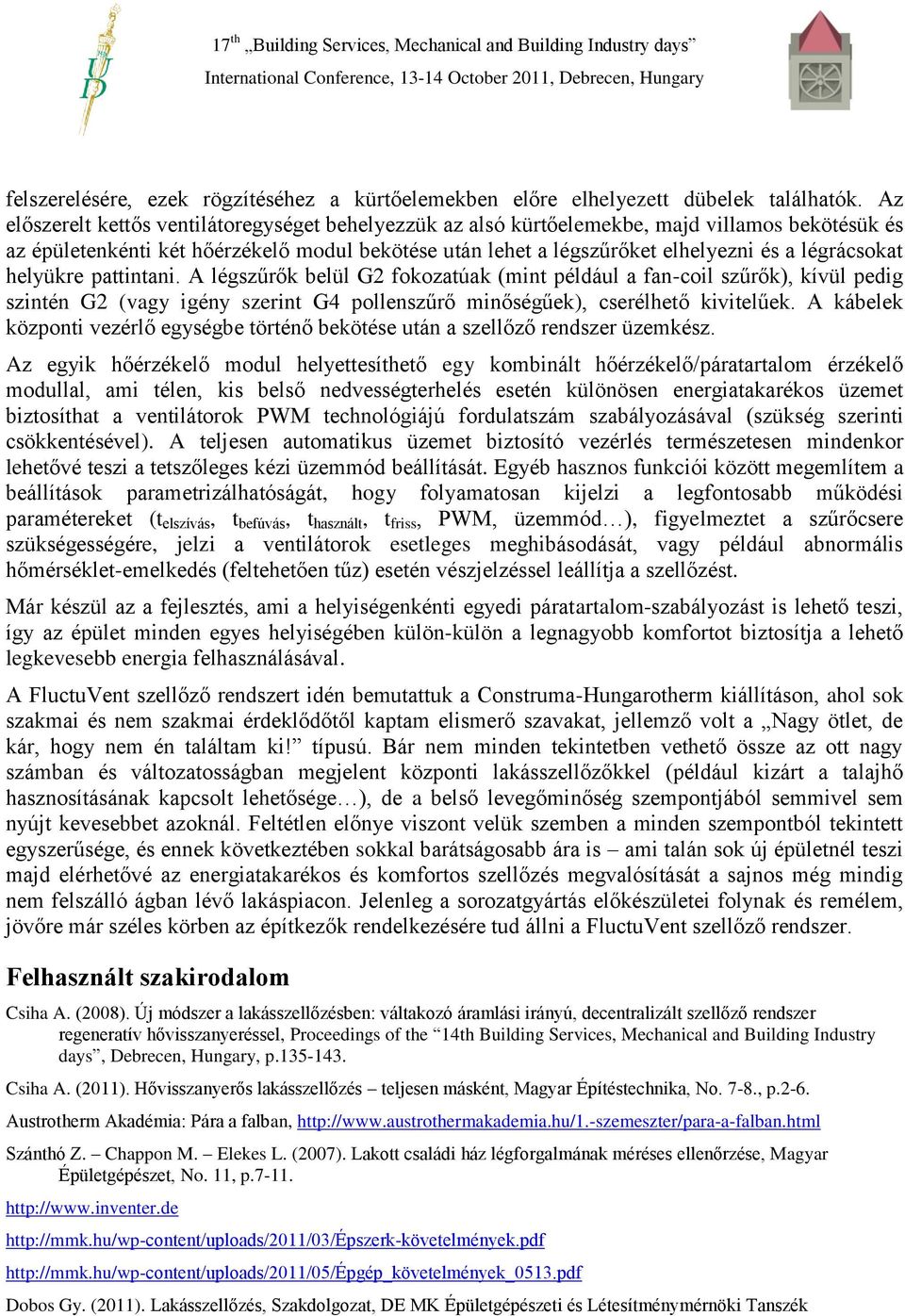 légrácsokat helyükre pattintani. A légszűrők belül G2 fokozatúak (mint például a fan-coil szűrők), kívül pedig szintén G2 (vagy igény szerint G4 pollenszűrő minőségűek), cserélhető kivitelűek.