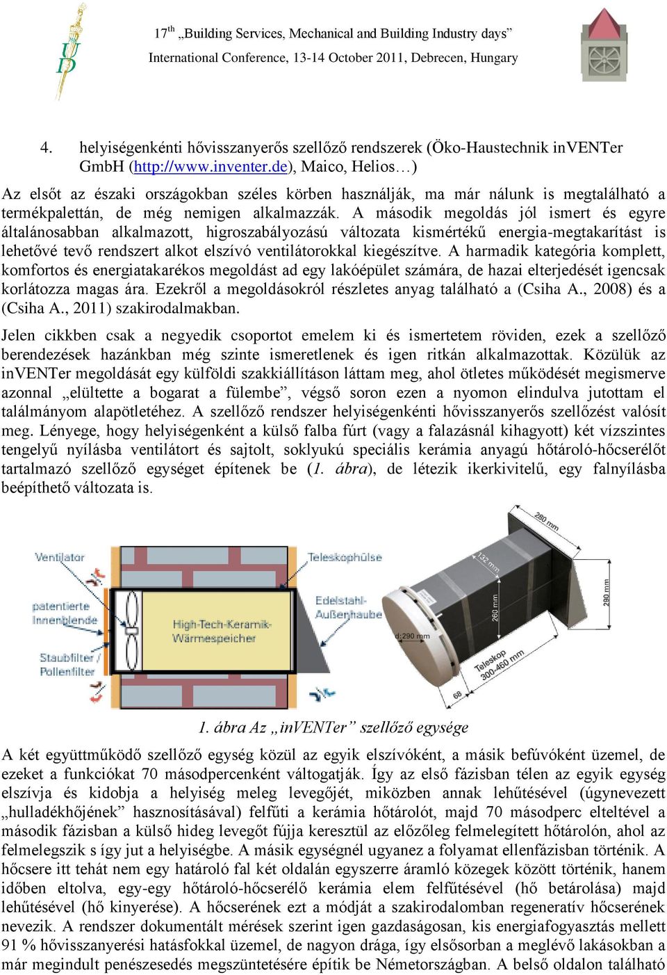 A második megoldás jól ismert és egyre általánosabban alkalmazott, higroszabályozású változata kismértékű energia-megtakarítást is lehetővé tevő rendszert alkot elszívó ventilátorokkal kiegészítve.