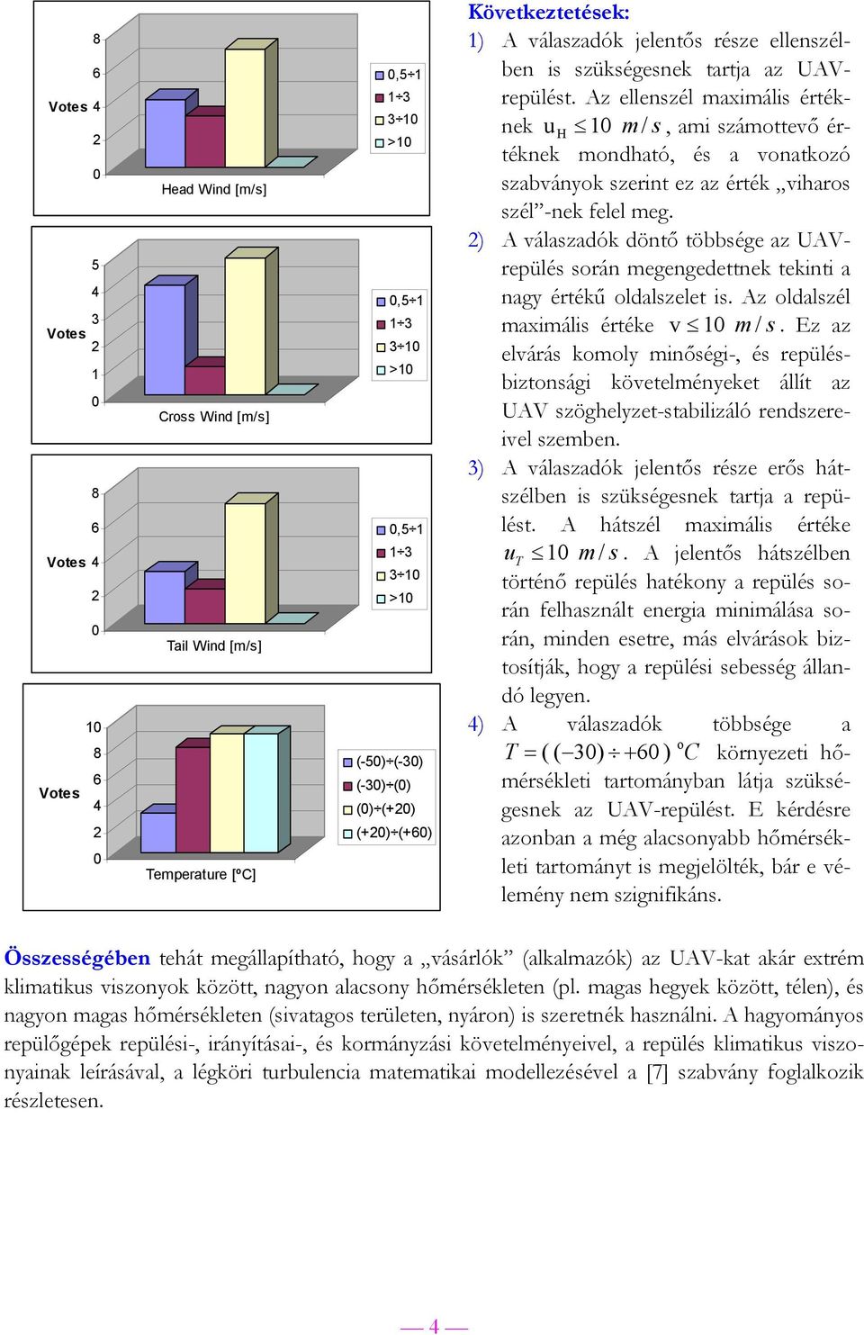 ) A válaszadók döntő többsége az UAVrepülés során megengedettnek tekinti a nagy értékű oldalszelet is. Az oldalszél maximális értéke v 1 m / s.