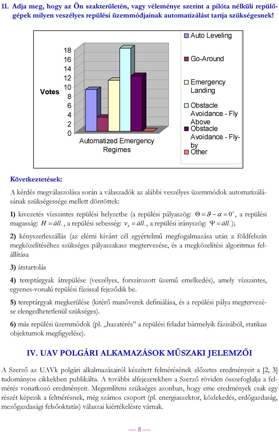 veszélyes üzemmódok automatizálásának szükségessége mellett döntöttek: o 1) kivezetés vízszintes repülési helyzetbe (a repülési pályaszög: Θ = ϑ α =, a repülési magasság: H = áll.