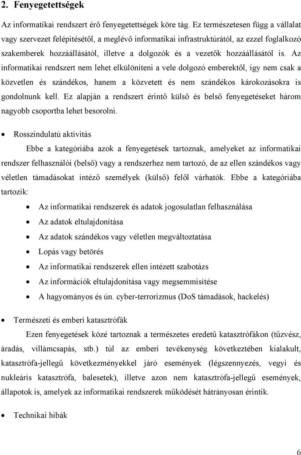 is. Az informatikai rendszert nem lehet elkülöníteni a vele dolgozó emberektől, így nem csak a közvetlen és szándékos, hanem a közvetett és nem szándékos károkozásokra is gondolnunk kell.