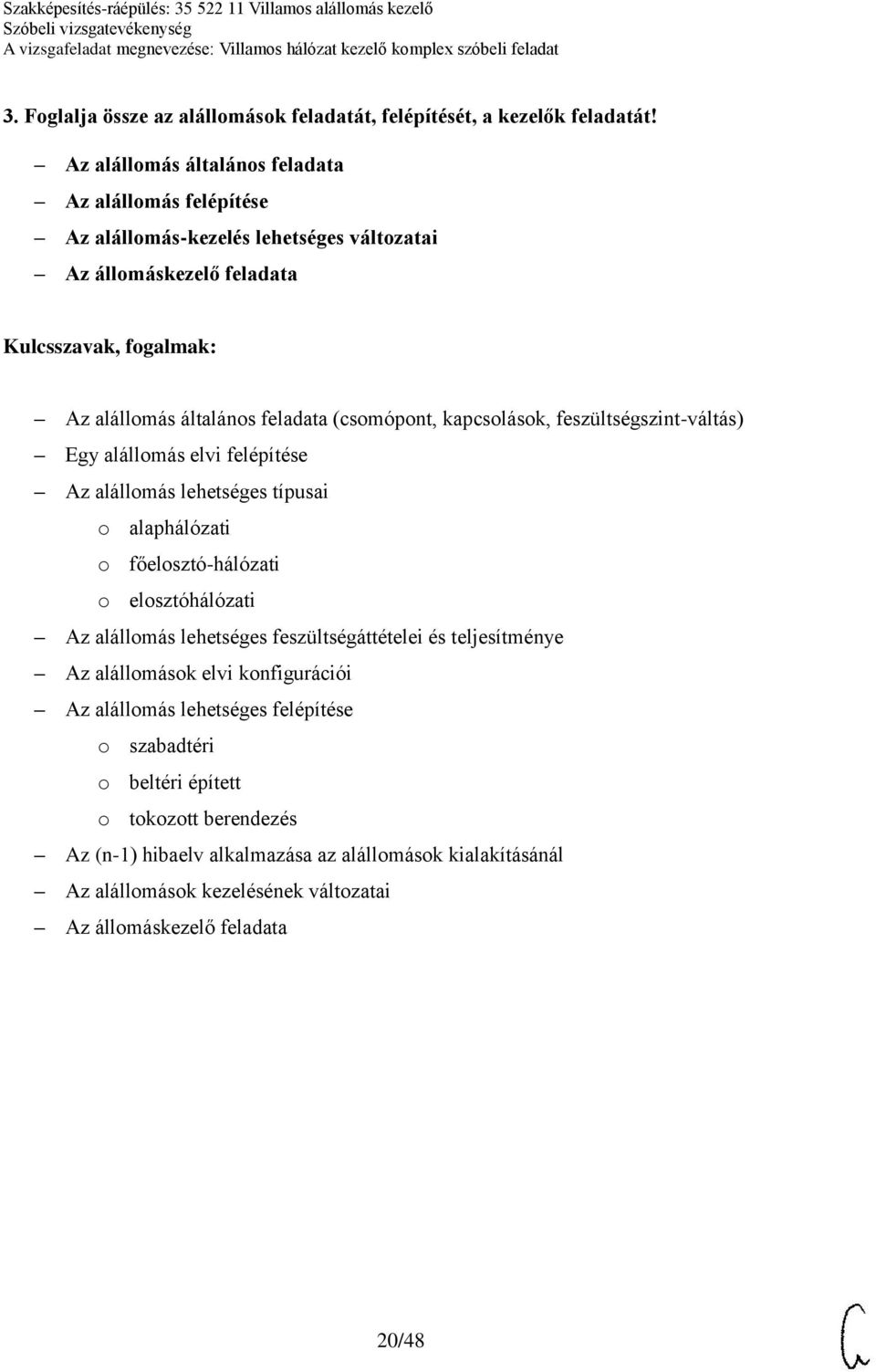 kapcsolások, feszültségszint-váltás) Egy alállomás elvi felépítése Az alállomás lehetséges típusai o alaphálózati o főelosztó-hálózati o elosztóhálózati Az alállomás lehetséges