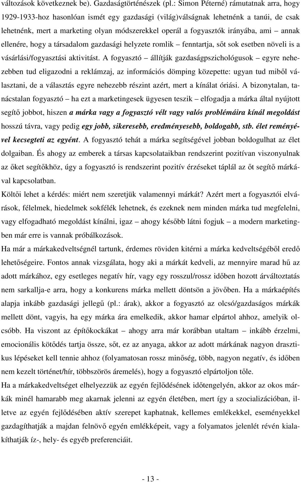 irányába, ami annak ellenére, hogy a társadalom gazdasági helyzete romlik fenntartja, sőt sok esetben növeli is a vásárlási/fogyasztási aktivitást.