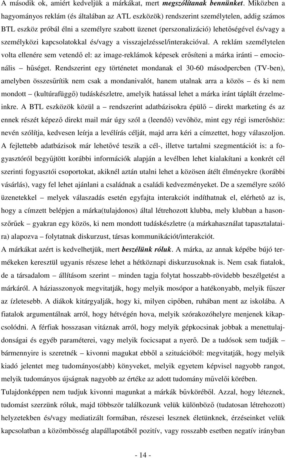 személyközi kapcsolatokkal és/vagy a visszajelzéssel/interakcióval. A reklám személytelen volta ellenére sem vetendő el: az image-reklámok képesek erősíteni a márka iránti emocionális hűséget.