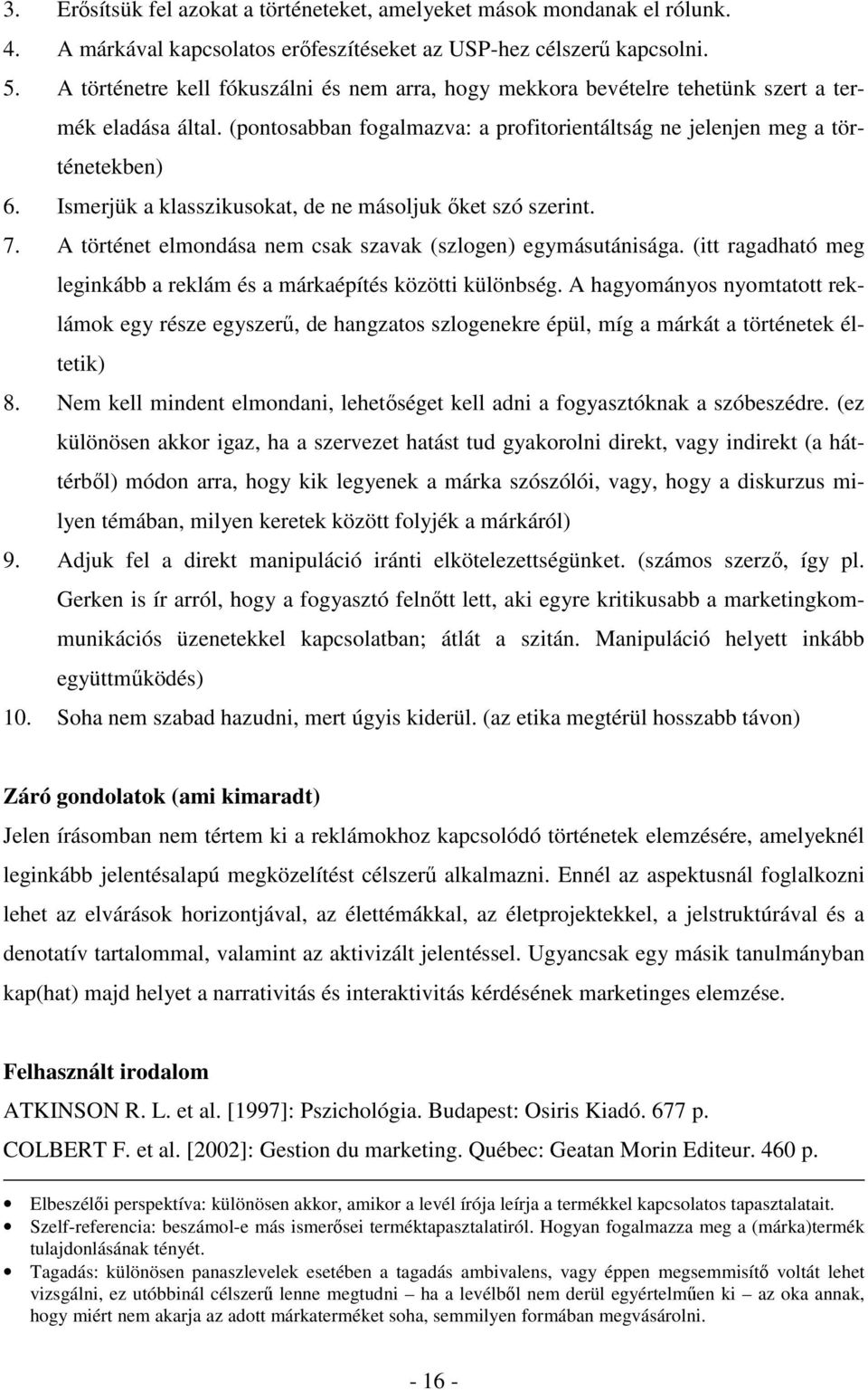 Ismerjük a klasszikusokat, de ne másoljuk őket szó szerint. 7. A történet elmondása nem csak szavak (szlogen) egymásutánisága. (itt ragadható meg leginkább a reklám és a márkaépítés közötti különbség.