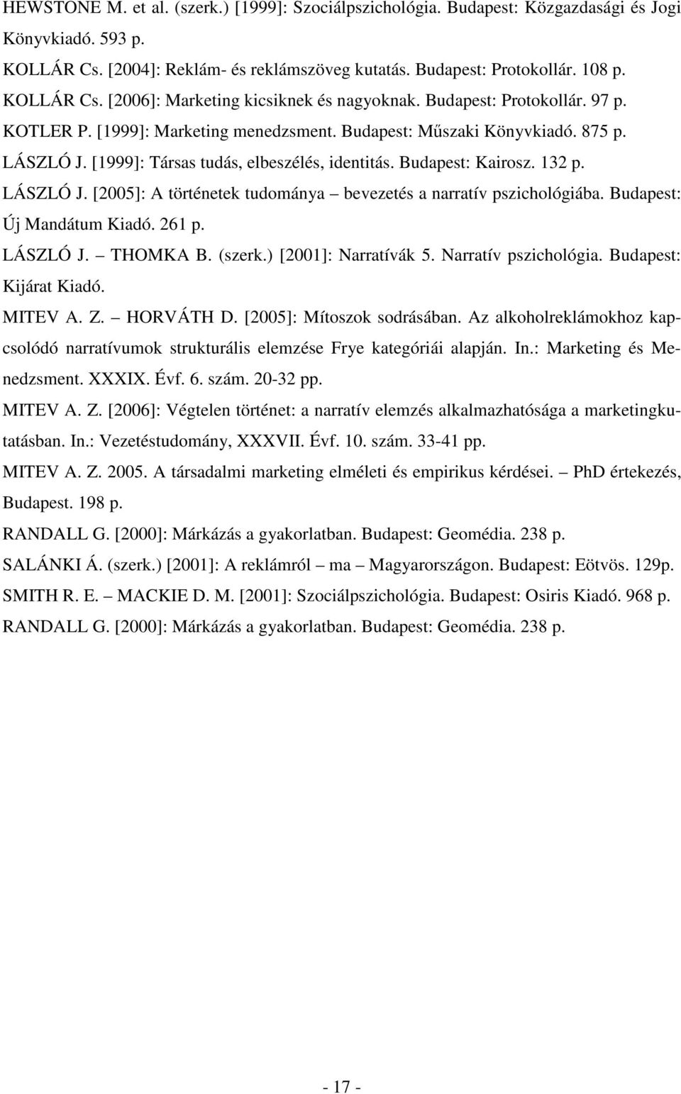 Budapest: Új Mandátum Kiadó. 261 p. LÁSZLÓ J. THOMKA B. (szerk.) [2001]: Narratívák 5. Narratív pszichológia. Budapest: Kijárat Kiadó. MITEV A. Z. HORVÁTH D. [2005]: Mítoszok sodrásában.