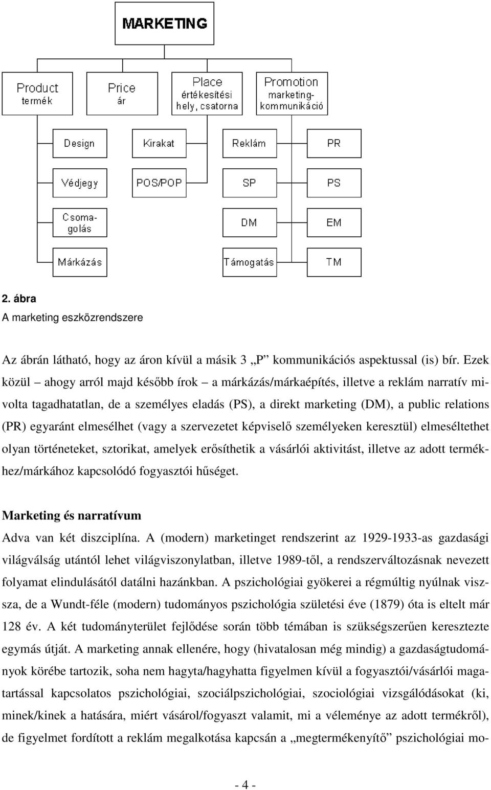 elmesélhet (vagy a szervezetet képviselő személyeken keresztül) elmeséltethet olyan történeteket, sztorikat, amelyek erősíthetik a vásárlói aktivitást, illetve az adott termékhez/márkához kapcsolódó