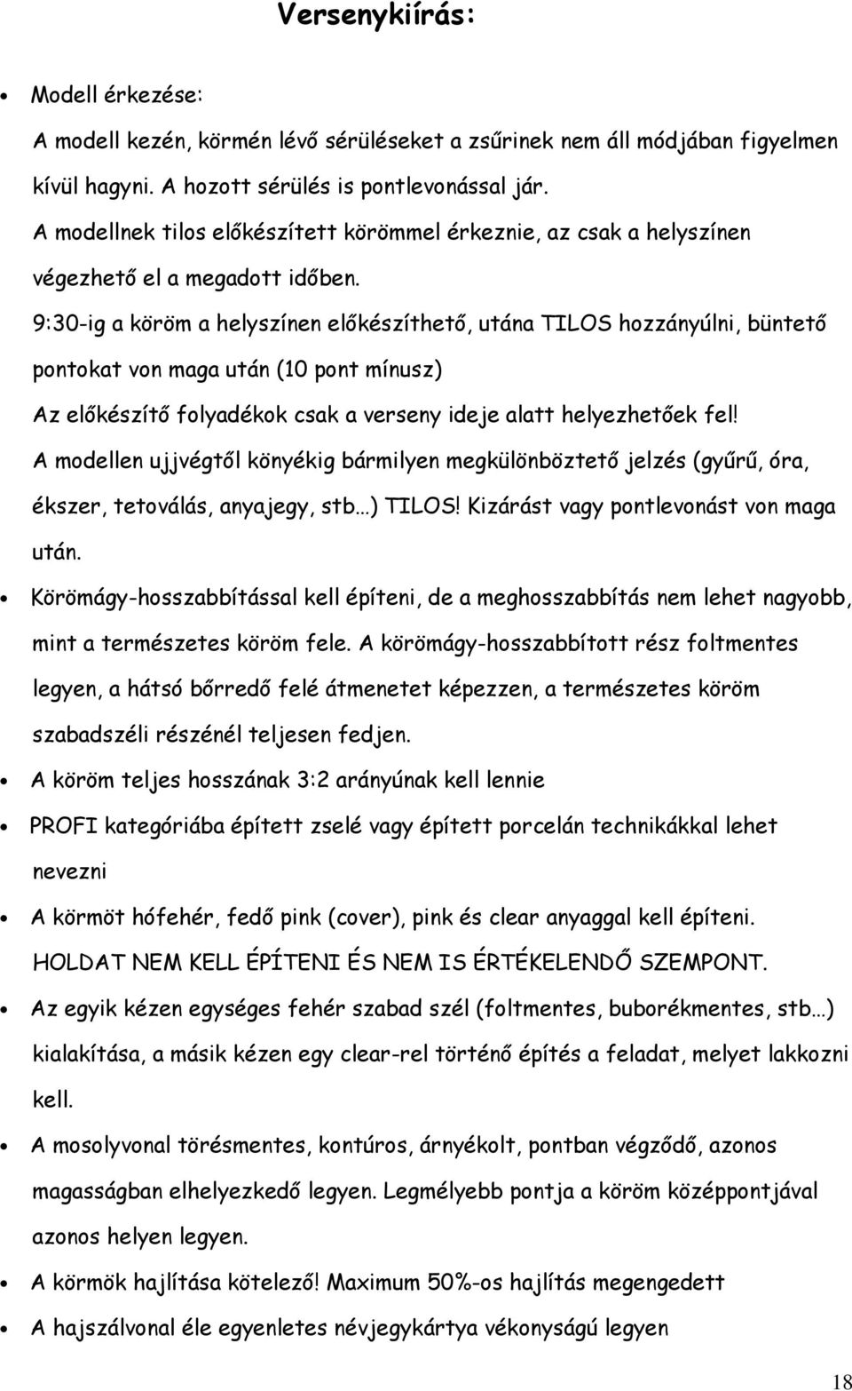 9:30-ig a köröm a helyszínen előkészíthető, utána TILOS hozzányúlni, büntető pontokat von maga után (10 pont mínusz) Az előkészítő folyadékok csak a verseny ideje alatt helyezhetőek fel!