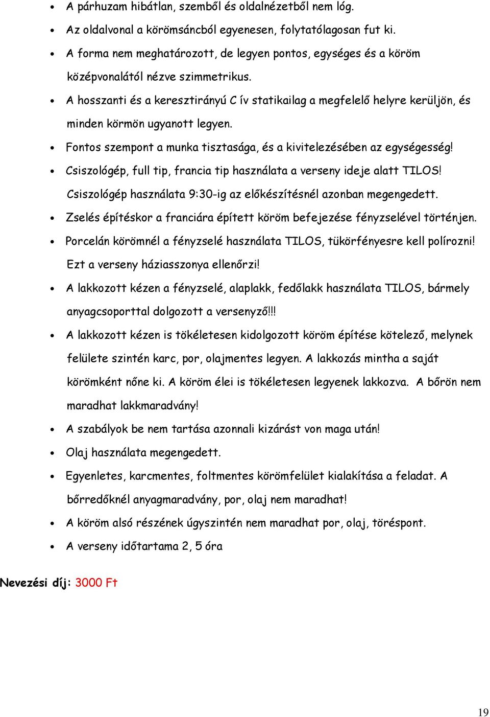 A hosszanti és a keresztirányú C ív statikailag a megfelelő helyre kerüljön, és minden körmön ugyanott legyen. Fontos szempont a munka tisztasága, és a kivitelezésében az egységesség!