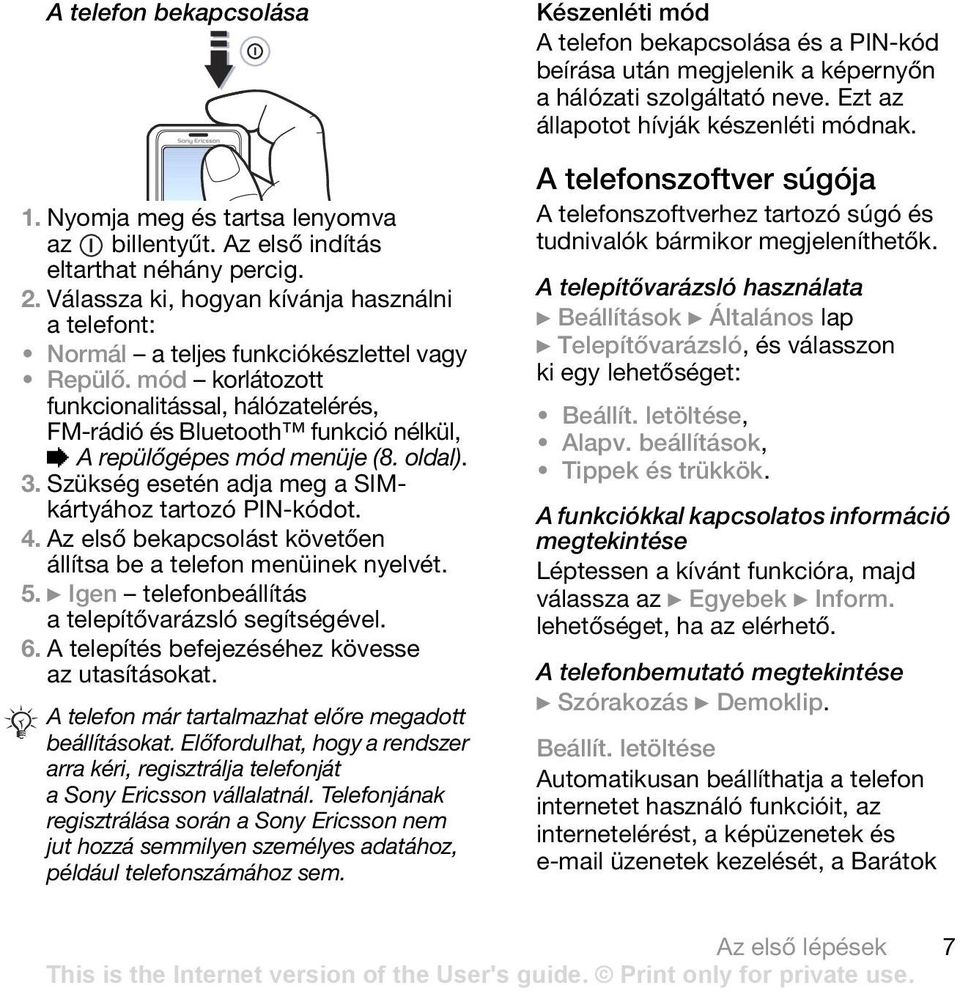 mód korlátozott funkcionalitással, hálózatelérés, FM-rádió és Bluetooth funkció nélkül, % A repülőgépes mód menüje (8. oldal). 3. Szükség esetén adja meg a SIMkártyához tartozó PIN-kódot. 4.