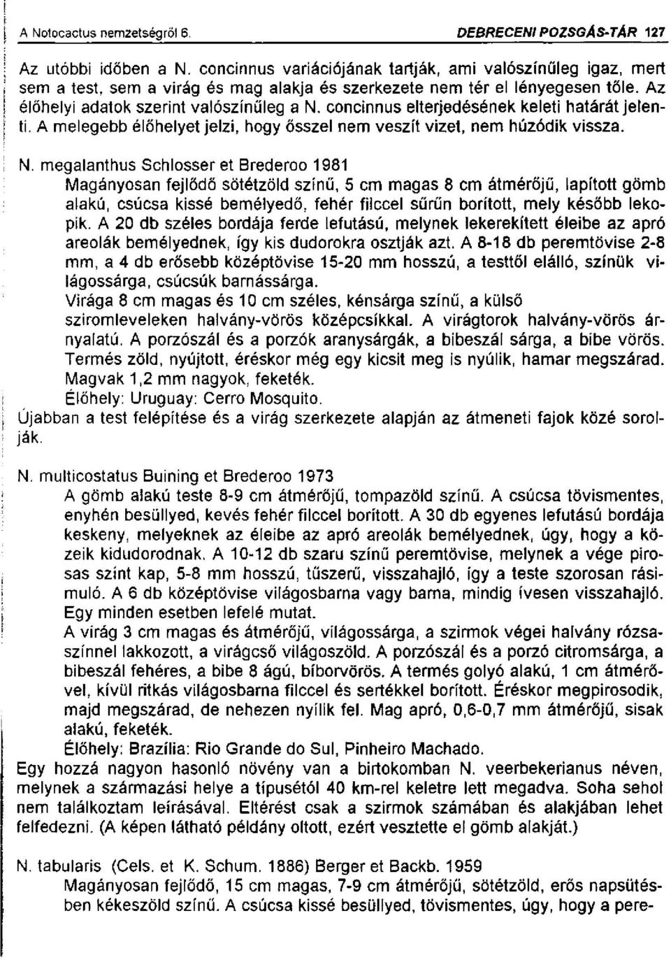 concinnus elterjedésének keleti határát jelenti. A melegebb élőhelyet jelzi, hogy ősszel nem veszít vizet, nem húzódik vissza. N.