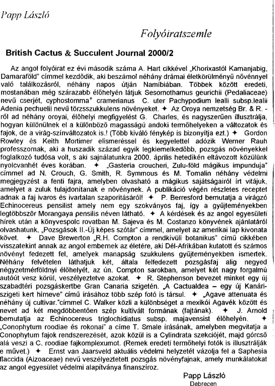 Többek között eredeti, mostanában még szárazabb élőhelyén látjuk Sesomothamus geurichii (Pedaliaceae) nevű cserjét, cyphostomma* cramerianus C. uter Pachypodium lealli subsp.