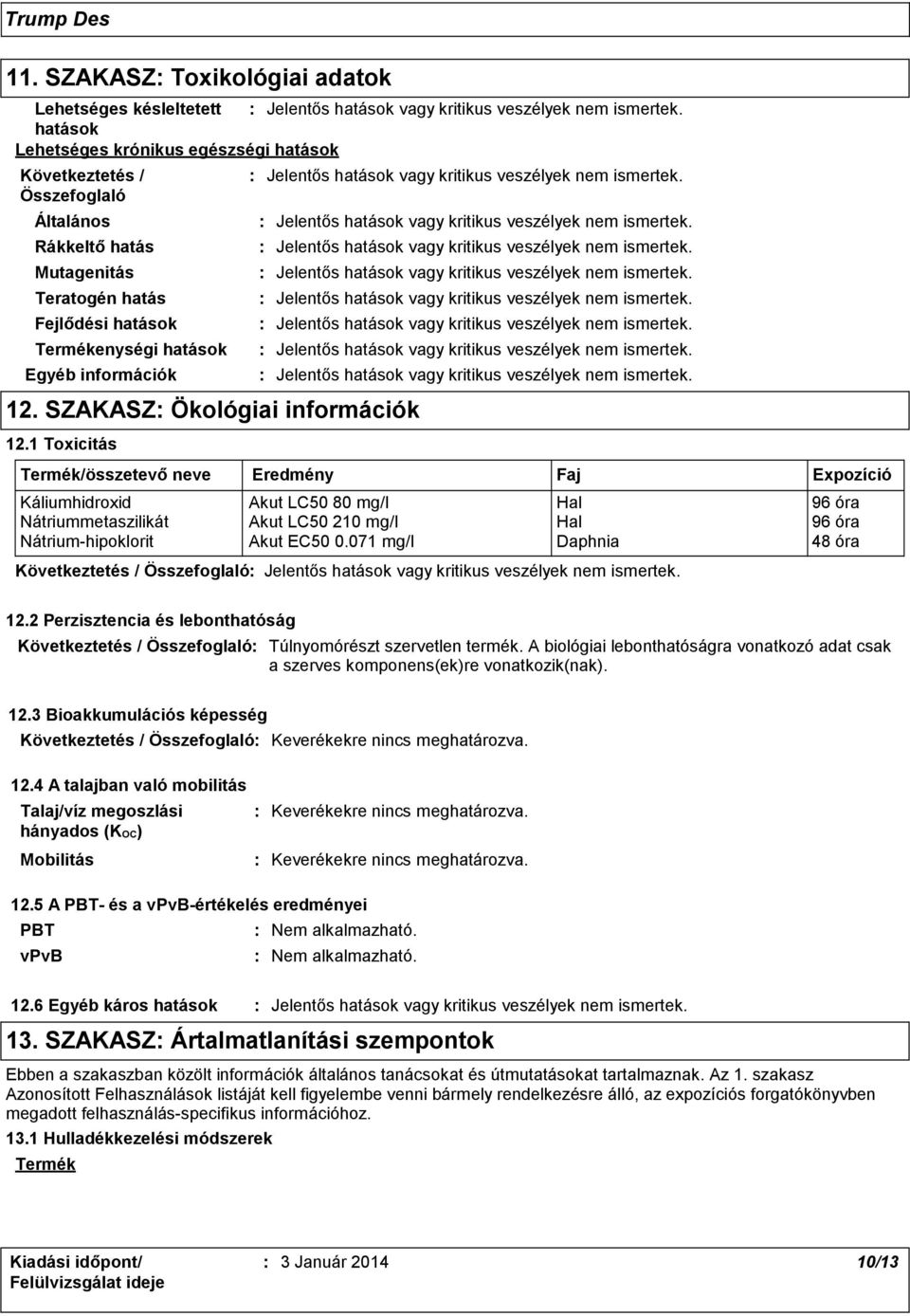 1 Toxicitás Termék/összetevő neve Eredmény Káliumhidroxid Akut LC50 80 mg/l Hal 96 óra Nátriummetaszilikát Akut LC50 210 mg/l Hal 96 óra Nátrium-hipoklorit Akut EC50 0.