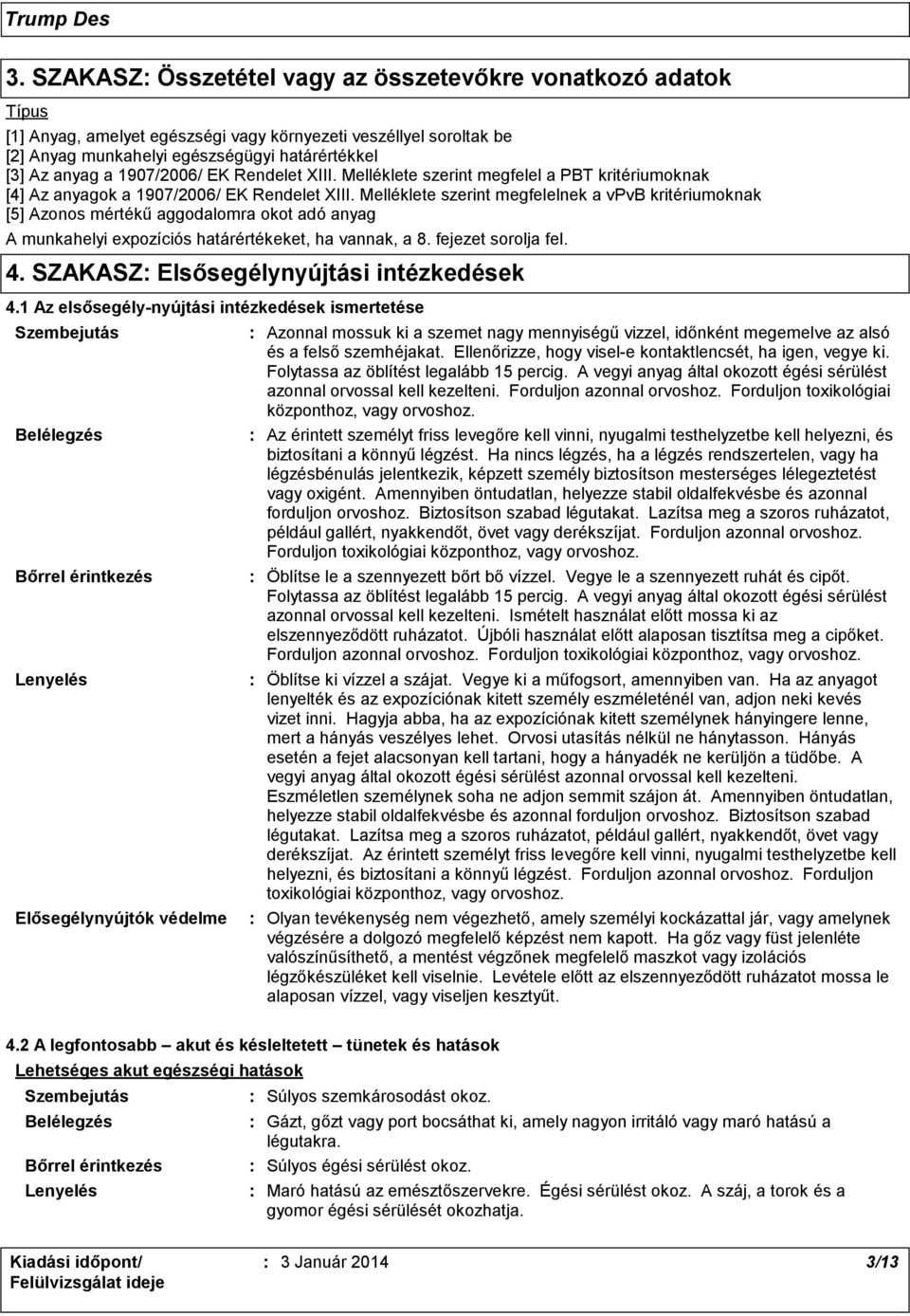 Melléklete szerint megfelelnek a vpvb kritériumoknak [5] Azonos mértékű aggodalomra okot adó anyag A munkahelyi expozíciós határértékeket, ha vannak, a 8. fejezet sorolja fel. 4.