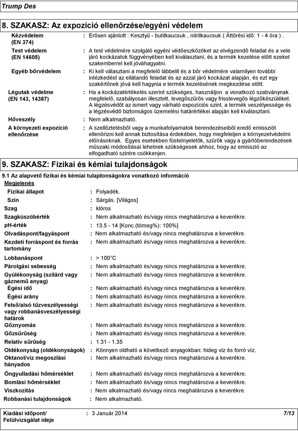 A test védelmére szolgáló egyéni védőeszközöket az elvégzendő feladat és a vele járó kockázatok függvényében kell kiválasztani, és a termék kezelése előtt ezeket szakemberrel kell jóváhagyatni.