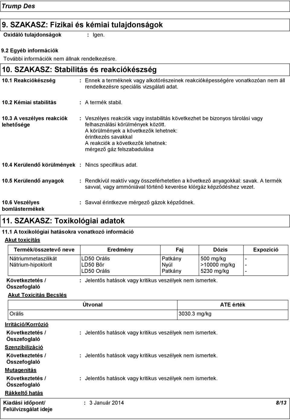 2 Kémiai stabilitás A termék stabil. 10.3 A veszélyes reakciók lehetősége Veszélyes reakciók vagy instabilitás következhet be bizonyos tárolási vagy felhasználási körülmények között.