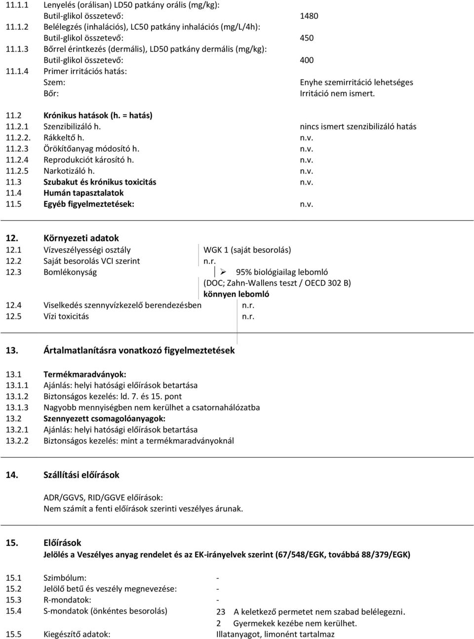 n.v. 11.2.3 Örökítőanyag módosító h. n.v. 11.2.4 Reprodukciót károsító h. n.v. 11.2.5 Narkotizáló h. n.v. 11.3 Szubakut és krónikus toxicitás n.v. 11.4 Humán tapasztalatok 11.