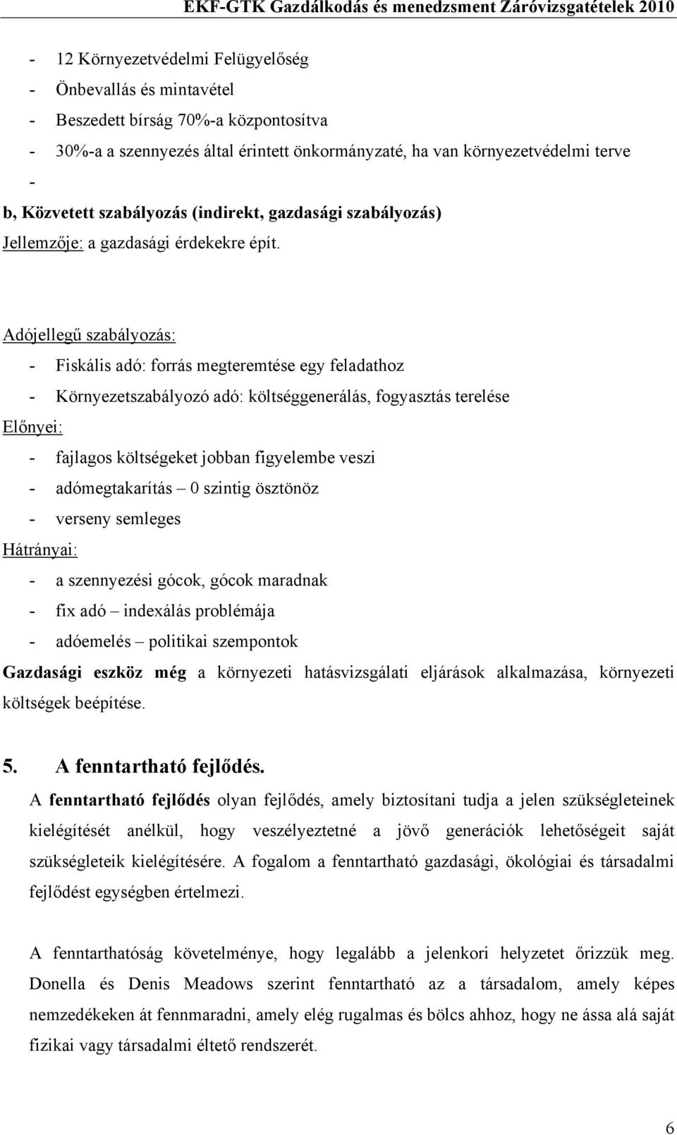 Adójellegű szabályozás: - Fiskális adó: forrás megteremtése egy feladathoz - Környezetszabályozó adó: költséggenerálás, fogyasztás terelése Előnyei: - fajlagos költségeket jobban figyelembe veszi -