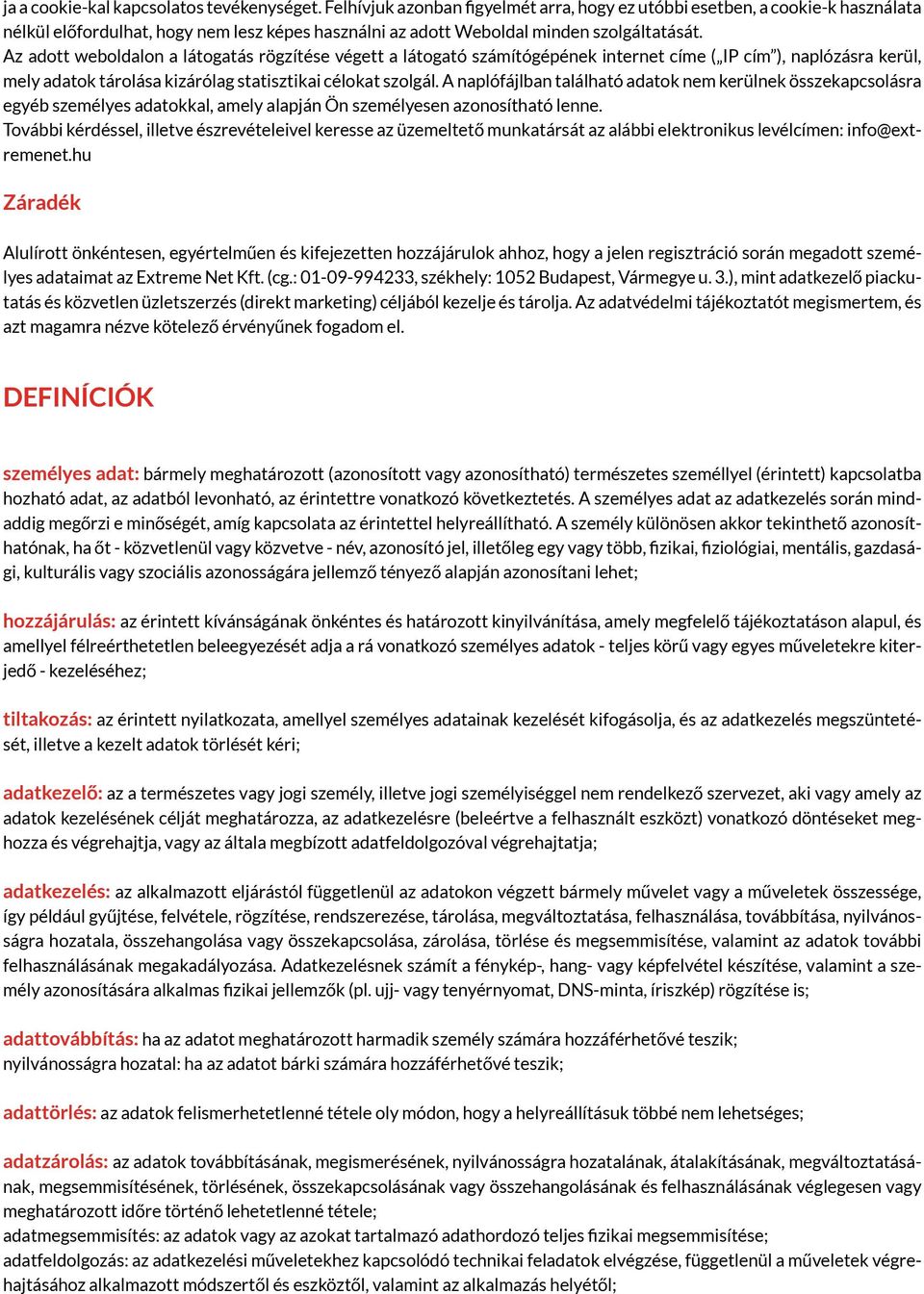 Az adott weboldalon a látogatás rögzítése végett a látogató számítógépének internet címe ( IP cím ), naplózásra kerül, mely adatok tárolása kizárólag statisztikai célokat szolgál.