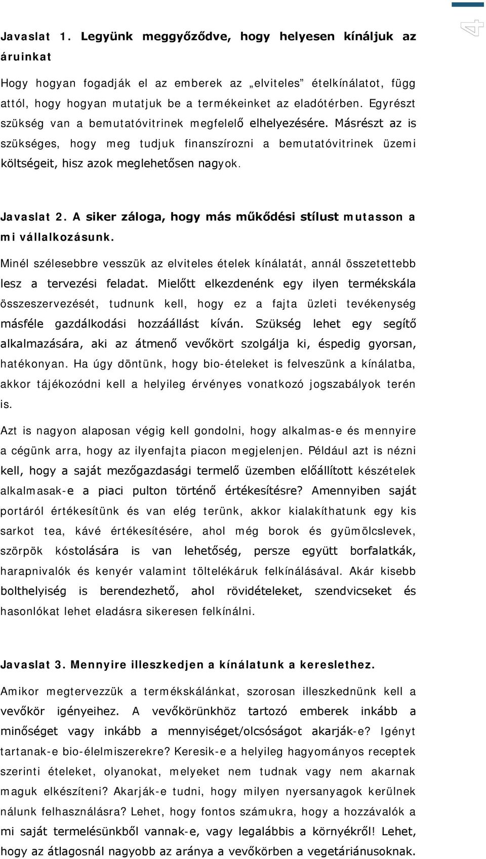 A siker záloga, hogy más műkődési stílust mutasson a mi vállalkozásunk. Minél szélesebbre vesszük az elviteles ételek kínálatát, annál összetettebb lesz a tervezési feladat.