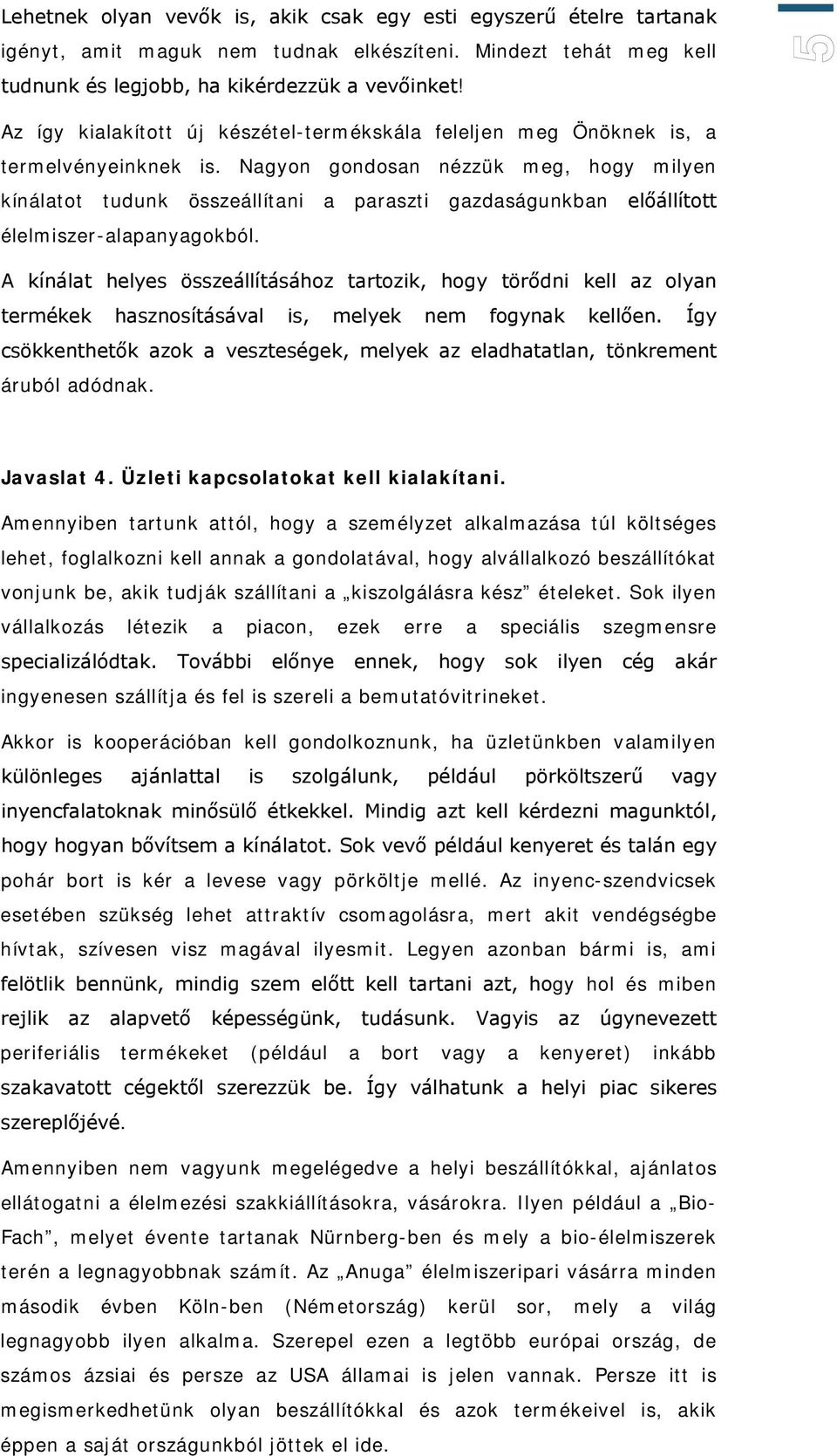 Nagyon gondosan nézzük meg, hogy milyen kínálatot tudunk összeállítani a paraszti gazdaságunkban előállított élelmiszer-alapanyagokból.