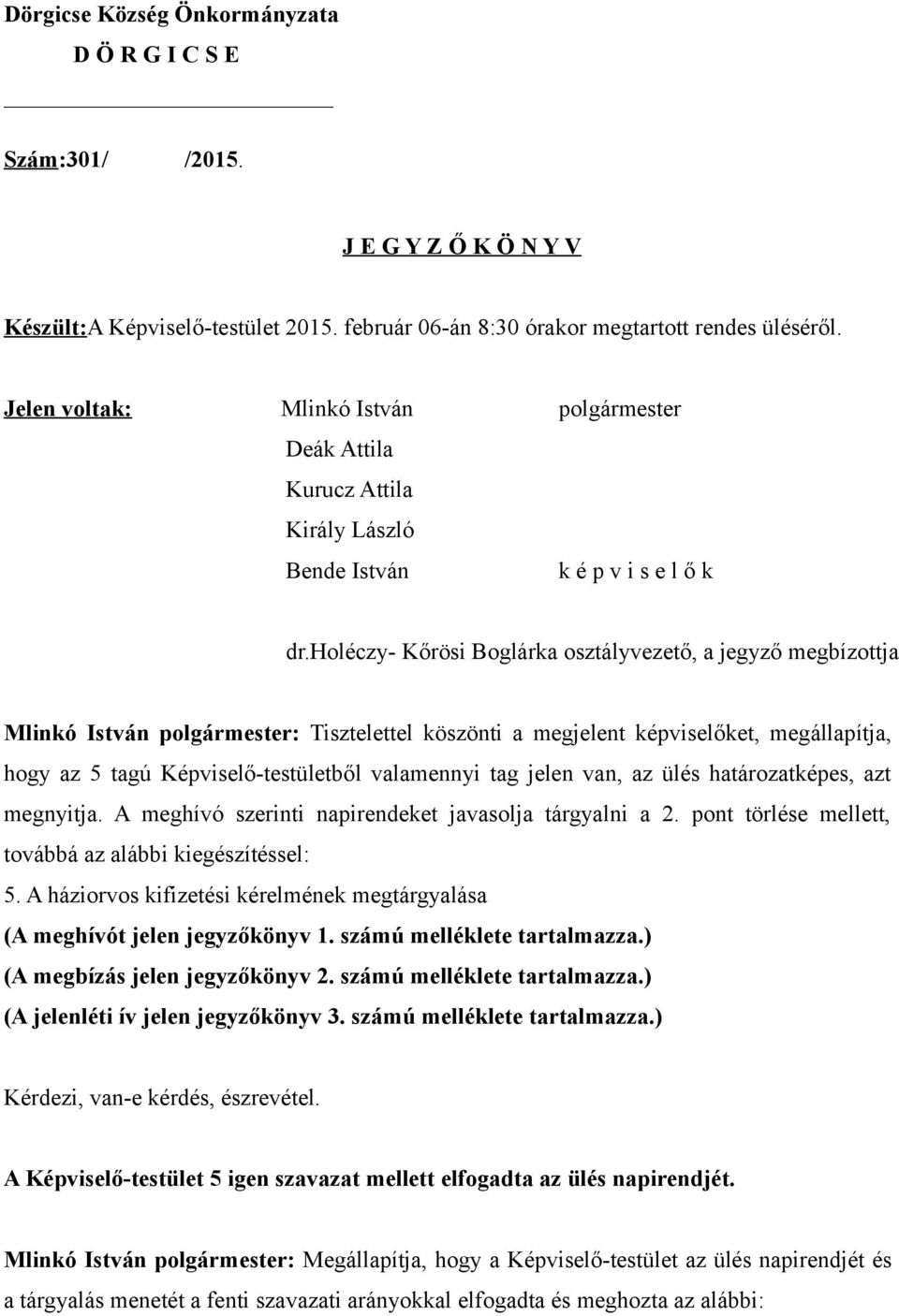 holéczy- Kőrösi Boglárka osztályvezető, a jegyző megbízottja Mlinkó István polgármester: Tisztelettel köszönti a megjelent képviselőket, megállapítja, hogy az 5 tagú Képviselő-testületből valamennyi