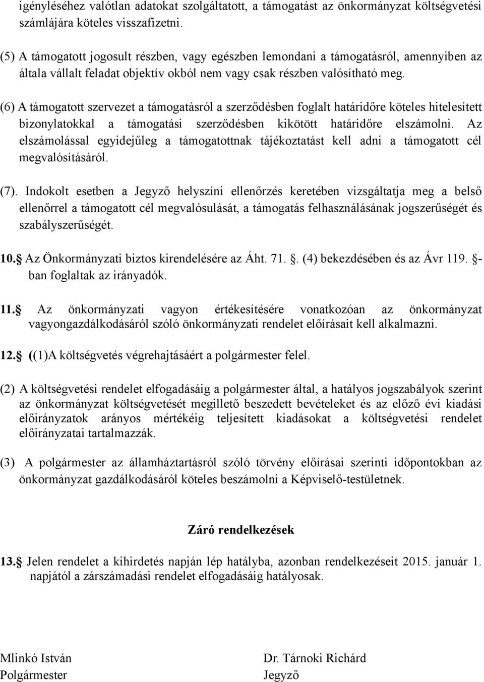 (6) A támogatott szervezet a támogatásról a szerződésben foglalt határidőre köteles hitelesített bizonylatokkal a támogatási szerződésben kikötött határidőre elszámolni.