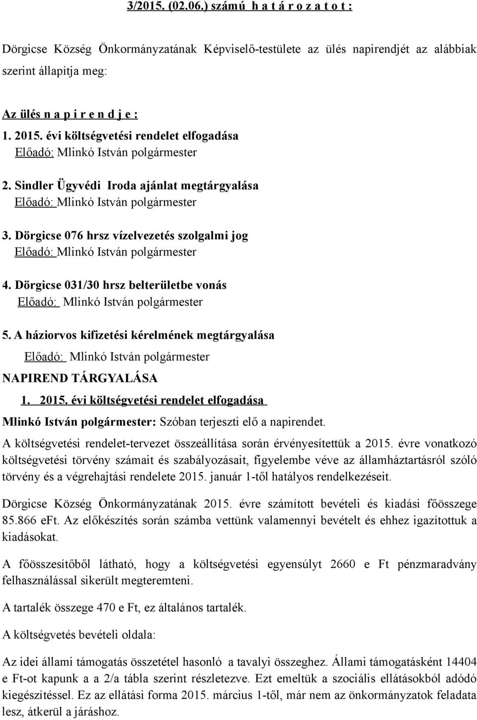 Dörgicse 076 hrsz vízelvezetés szolgalmi jog Előadó: Mlinkó István polgármester 4. Dörgicse 031/30 hrsz belterületbe vonás Előadó: Mlinkó István polgármester 5.