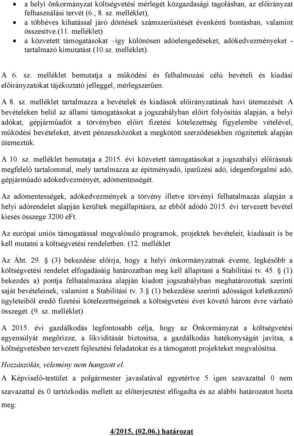 melléklet) a közvetett támogatásokat így különösen adóelengedéseket, adókedvezményeket - tartalmazó kimutatást (10.sz. melléklet). A 6. sz.