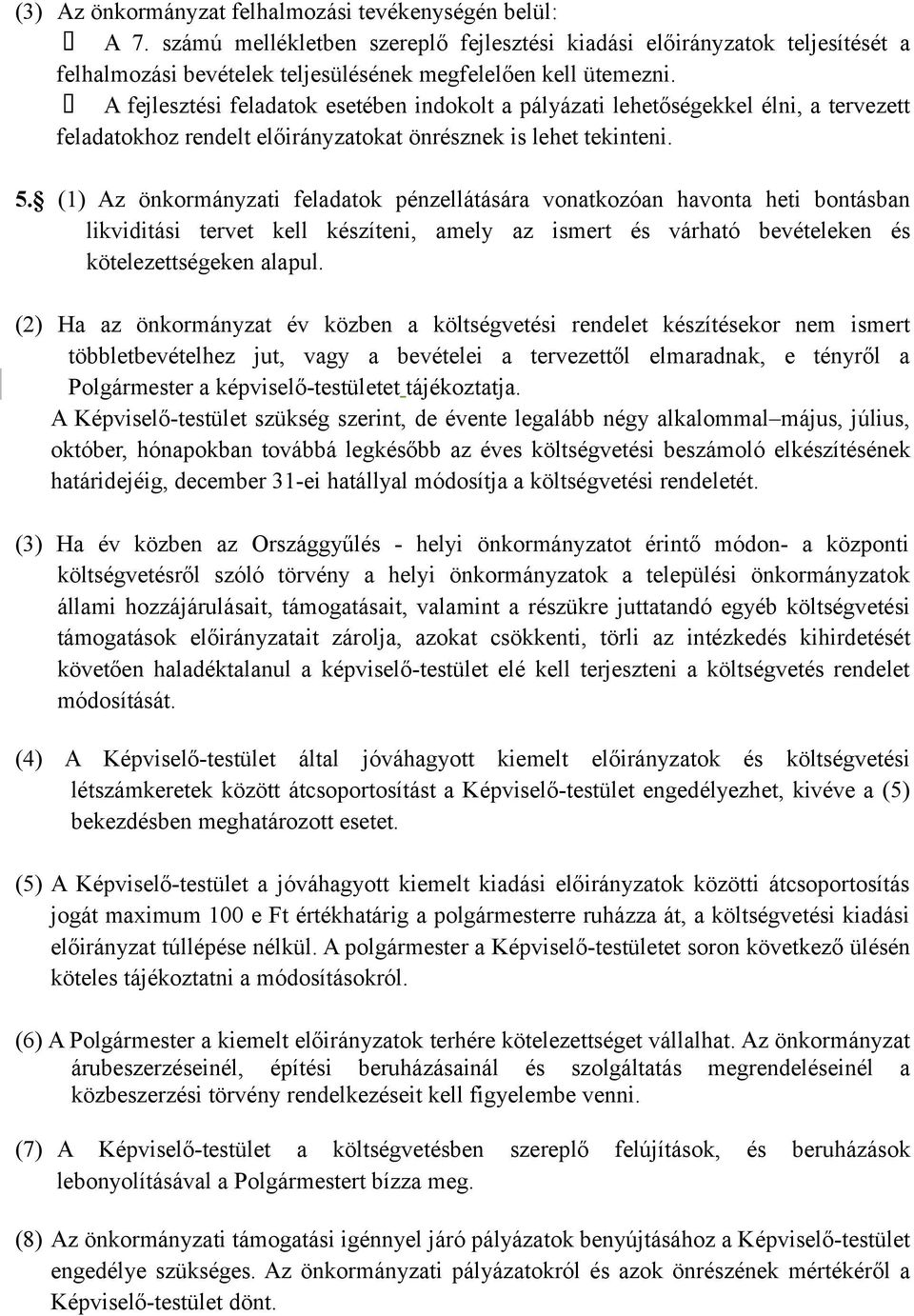 (1) Az önkormányzati feladatok pénzellátására vonatkozóan havonta heti bontásban likviditási tervet kell készíteni, amely az ismert és várható bevételeken és kötelezettségeken alapul.