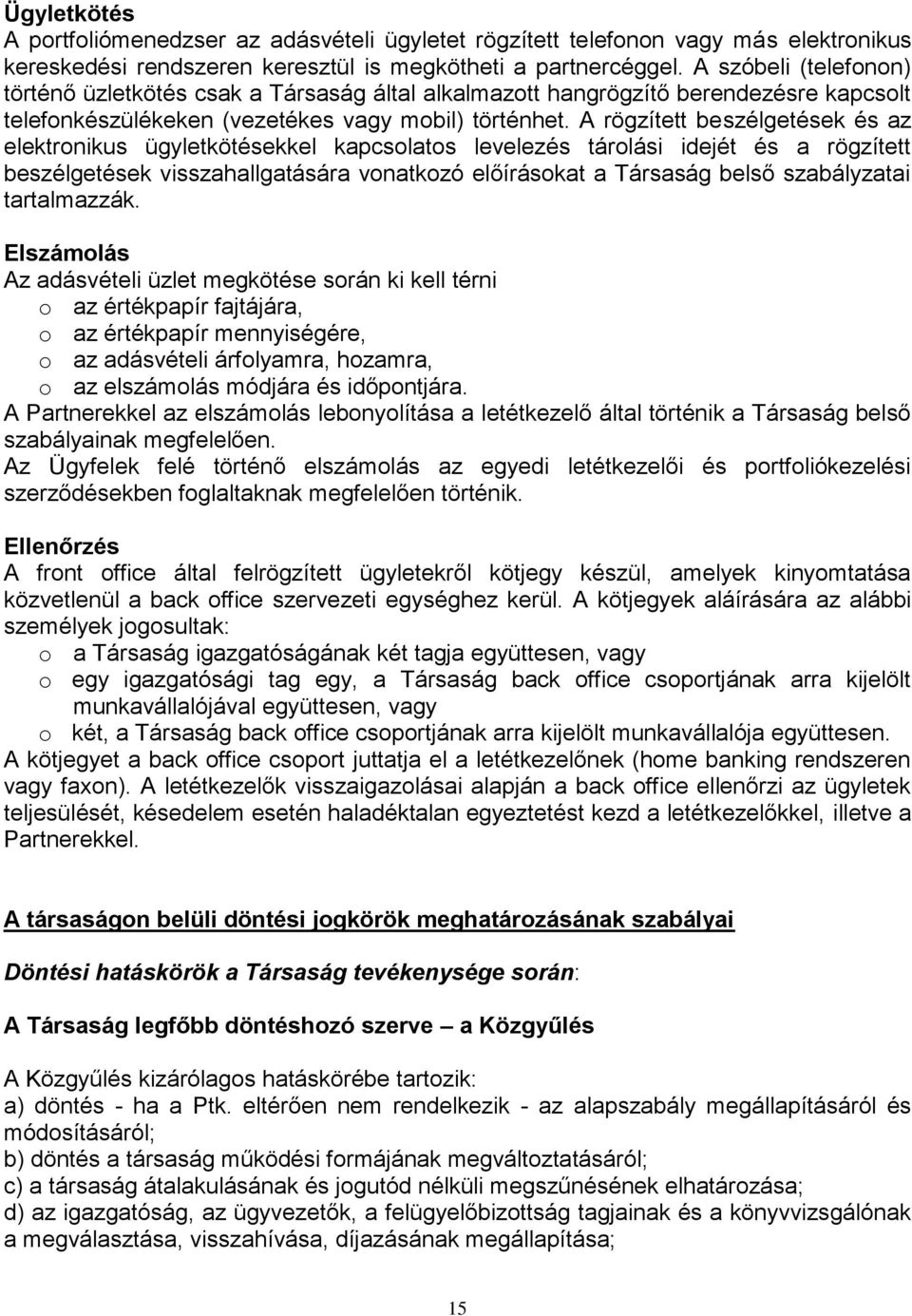 A rögzített beszélgetések és az elektronikus ügyletkötésekkel kapcsolatos levelezés tárolási idejét és a rögzített beszélgetések visszahallgatására vonatkozó előírásokat a Társaság belső szabályzatai