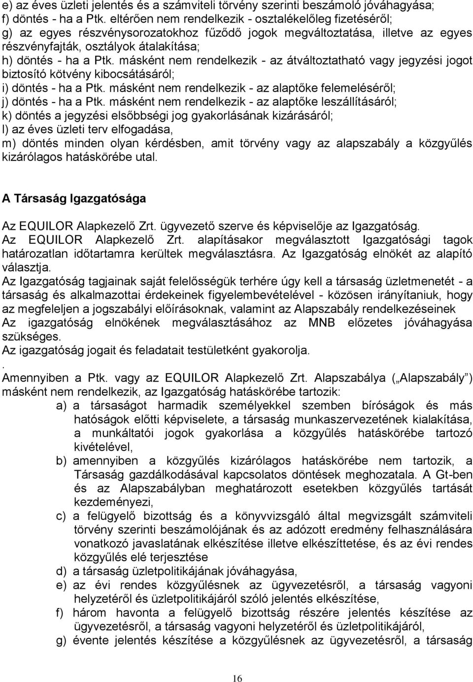 másként nem rendelkezik - az átváltoztatható vagy jegyzési jogot biztosító kötvény kibocsátásáról; i) döntés - ha a Ptk. másként nem rendelkezik - az alaptőke felemeléséről; j) döntés - ha a Ptk.