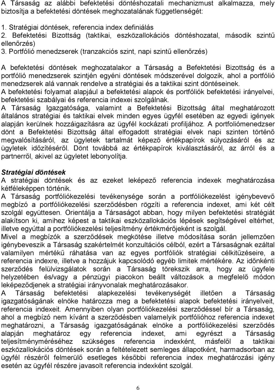 Portfólió menedzserek (tranzakciós szint, napi szintű ellenőrzés) A befektetési döntések meghozatalakor a Társaság a Befektetési Bizottság és a portfólió menedzserek szintjén egyéni döntések