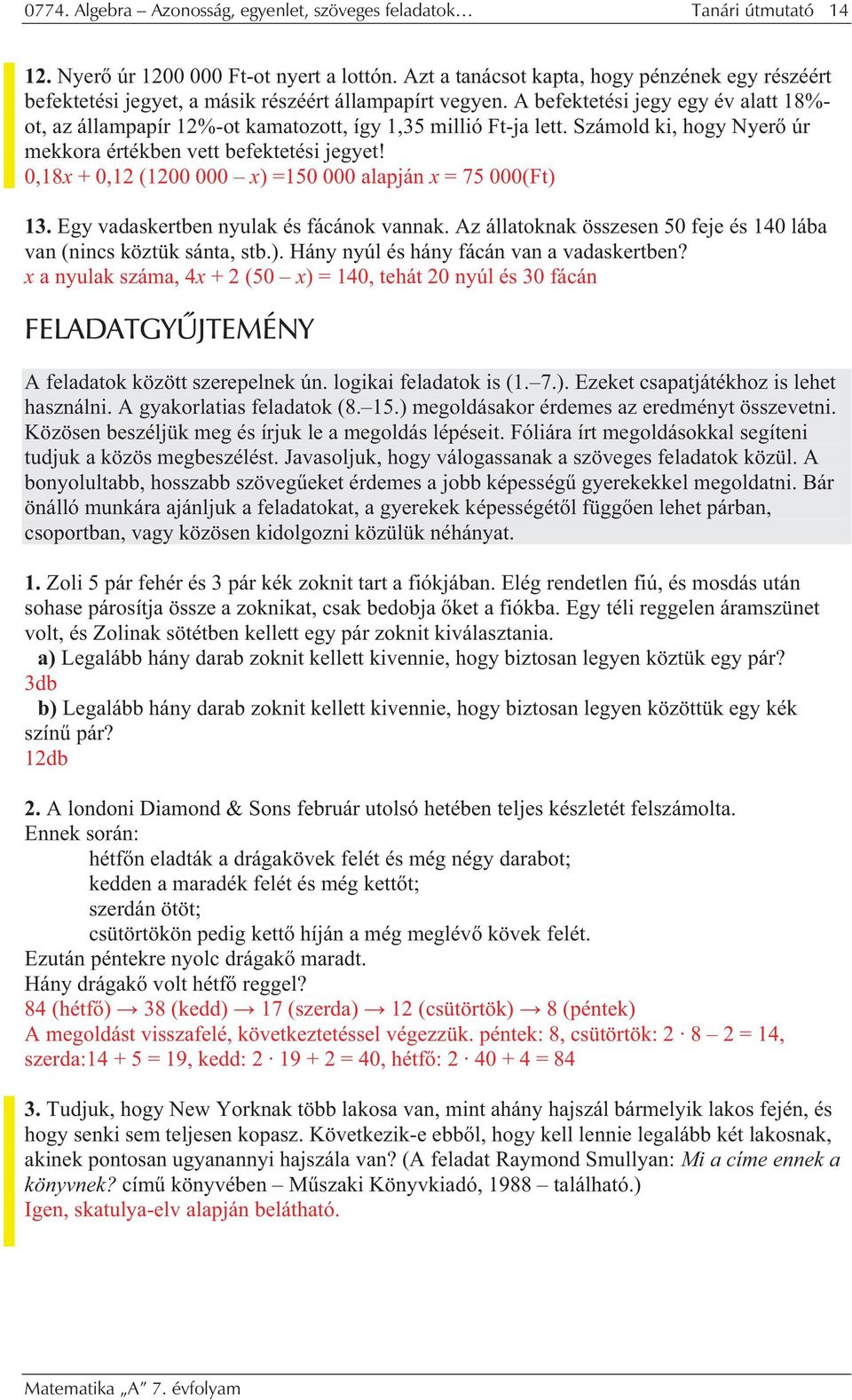 Számold ki, hogy Nyer úr mekkor értékben vett befektetési jegyet! 0,18x + 0,1 (100 000 x) =150 000 lpján x = 75 000(Ft) 1. Egy vdskertben nyulk és fácánok vnnk.