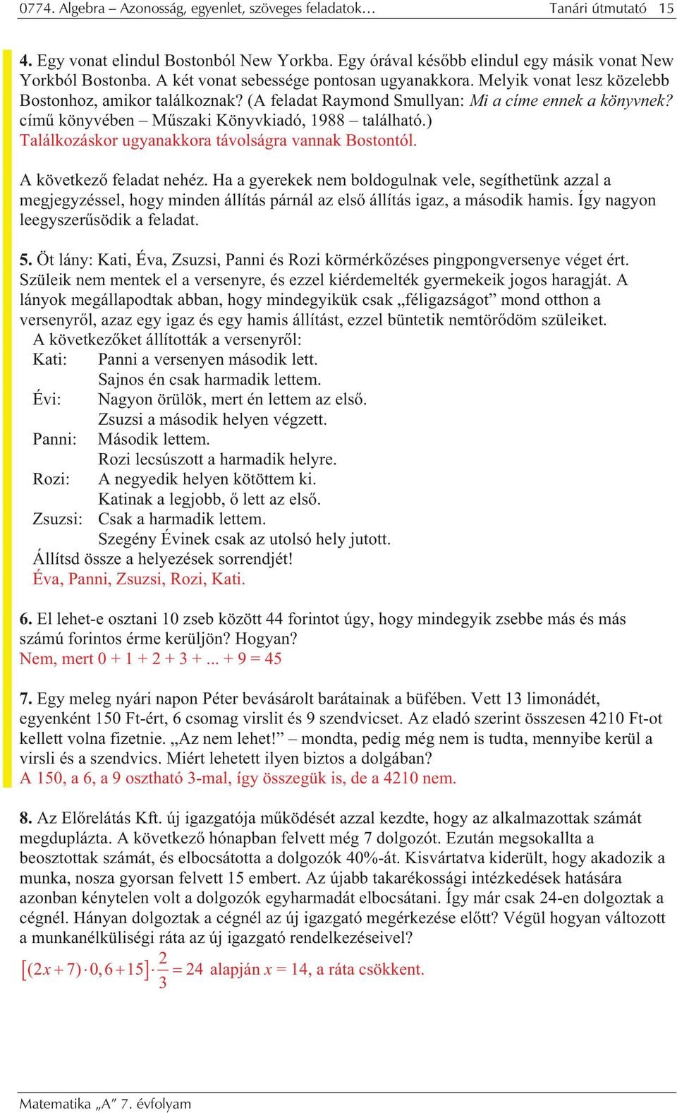 ) Tlálkozáskor ugynkkor távolságr vnnk Bostontól. A következ feldt nehéz. H gyerekek nem boldogulnk vele, segíthetünk zzl megjegyzéssel, hogy minden állítás párnál z els állítás igz, második hmis.