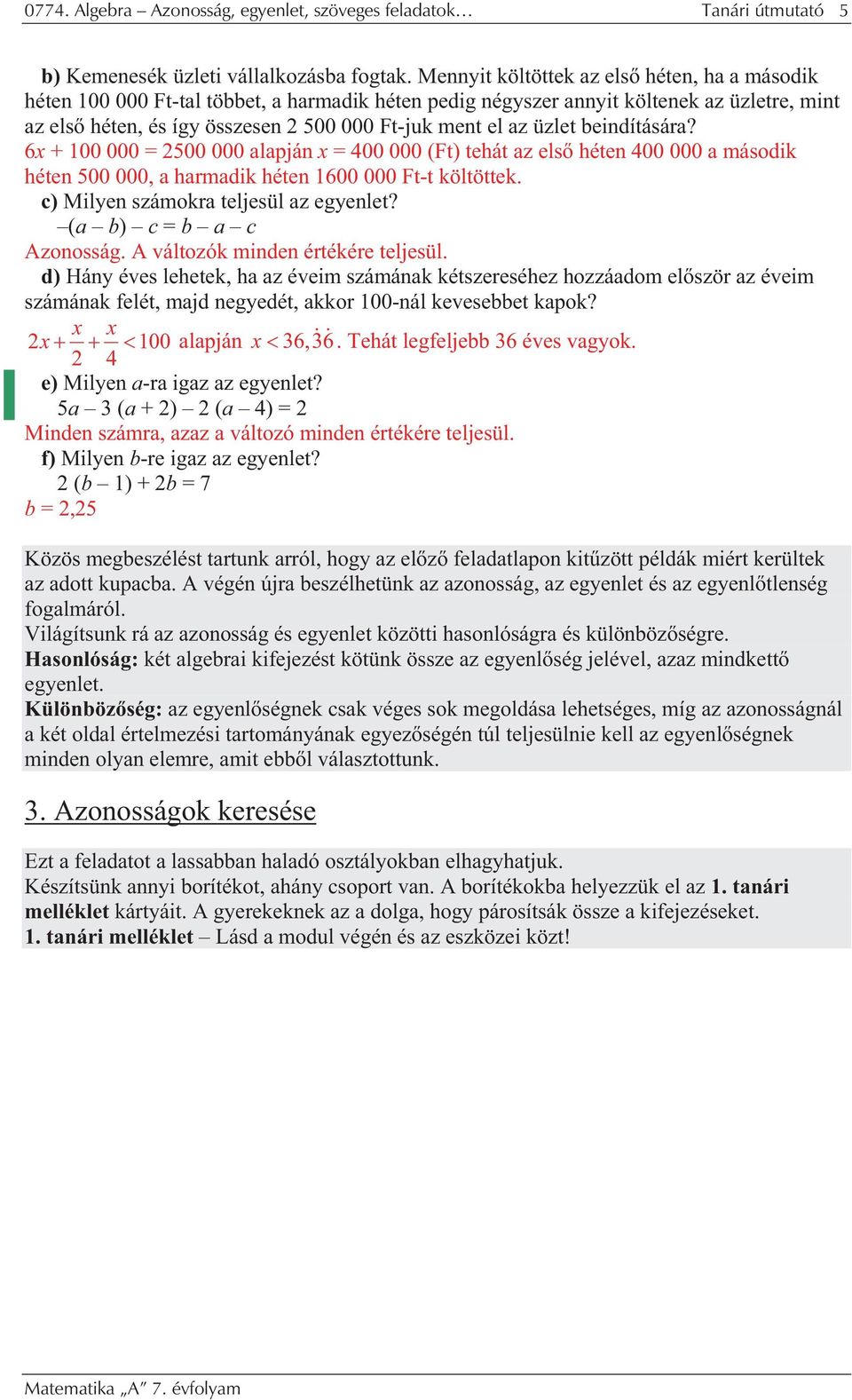 6x + 100 000 = 500 000 lpján x = 400 000 (Ft) tehát z els héten 400 000 második héten 500 000, hrmdik héten 1600 000 Ft-t költöttek. c) Milyen számokr teljesül z egyenlet? ( b) c = b c Azonosság.