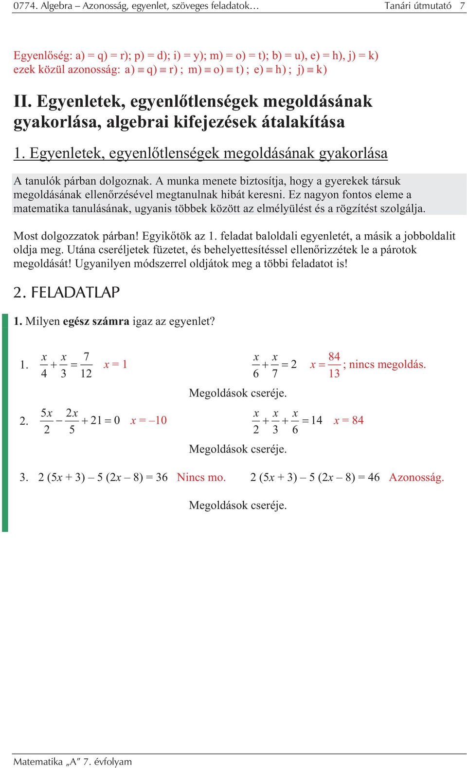 A munk menete biztosítj, hogy gyerekek társuk megoldásánk ellen rzésével megtnulnk hibát keresni. Ez ngyon fontos eleme mtemtik tnulásánk, ugynis többek között z elmélyülést és rögzítést szolgálj.