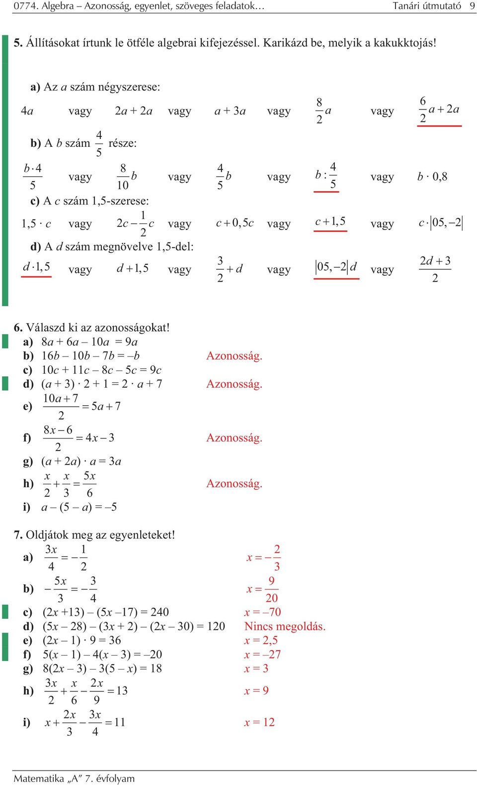 szám megnövelve 1,5-del: d 1,5 vgy d 1,5 vgy d vgy 05, d d vgy 6. Válszd ki z zonosságokt! ) 8 + 6 10 = 9 b) 16b 10b 7b = b Azonosság. c) 10c + 11c 8c 5c = 9c d) ( + ) + 1 = + 7 Azonosság.