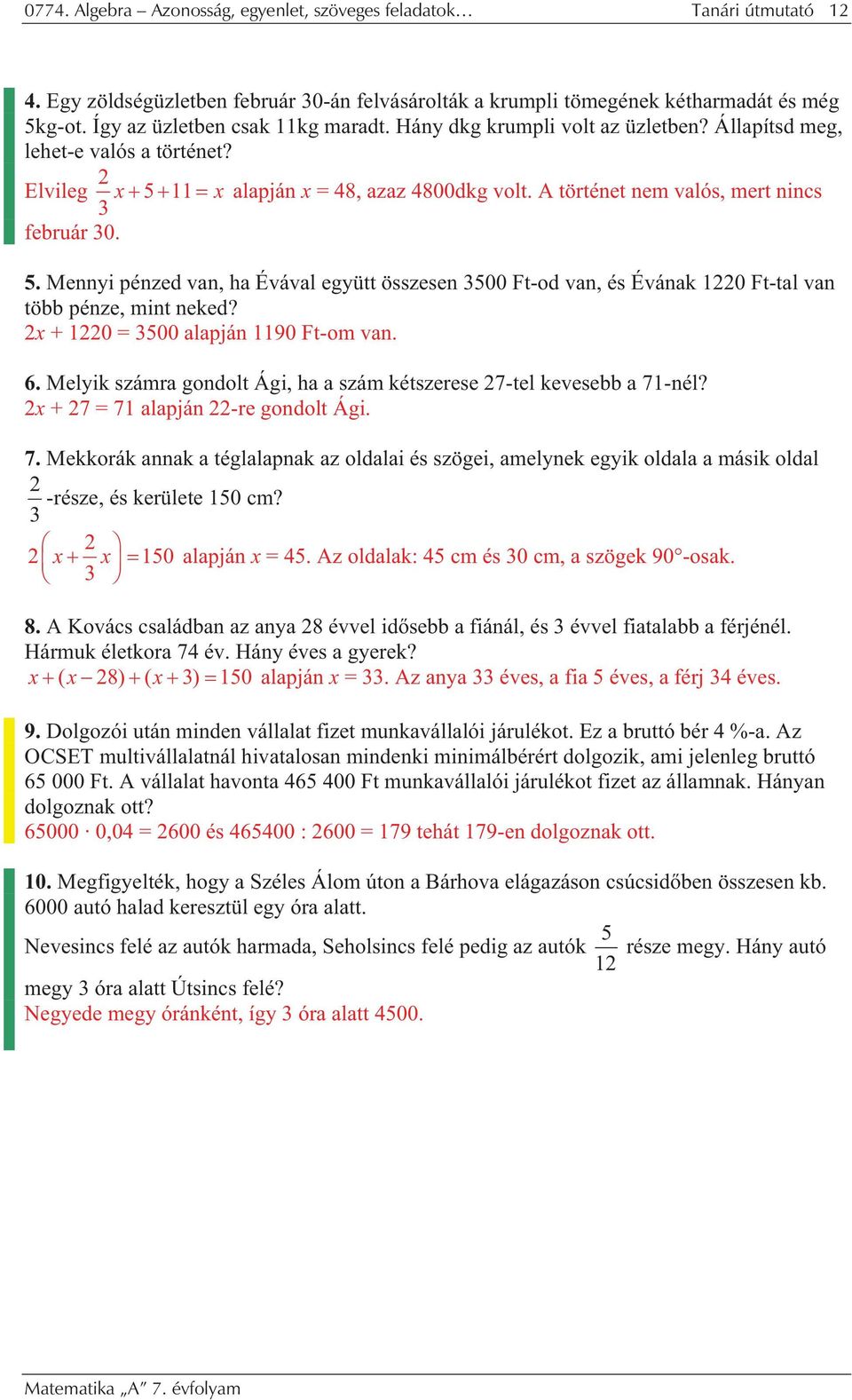 x + 10 = 500 lpján 1190 Ft-om vn. 6. Melyik számr gondolt Ági, h szám kétszerese 7-tel kevesebb 71-nél? x + 7 = 71 lpján -re gondolt Ági. 7. Mekkorák nnk tégllpnk z oldli és szögei, melynek egyik oldl másik oldl -része, és kerülete 150 cm?