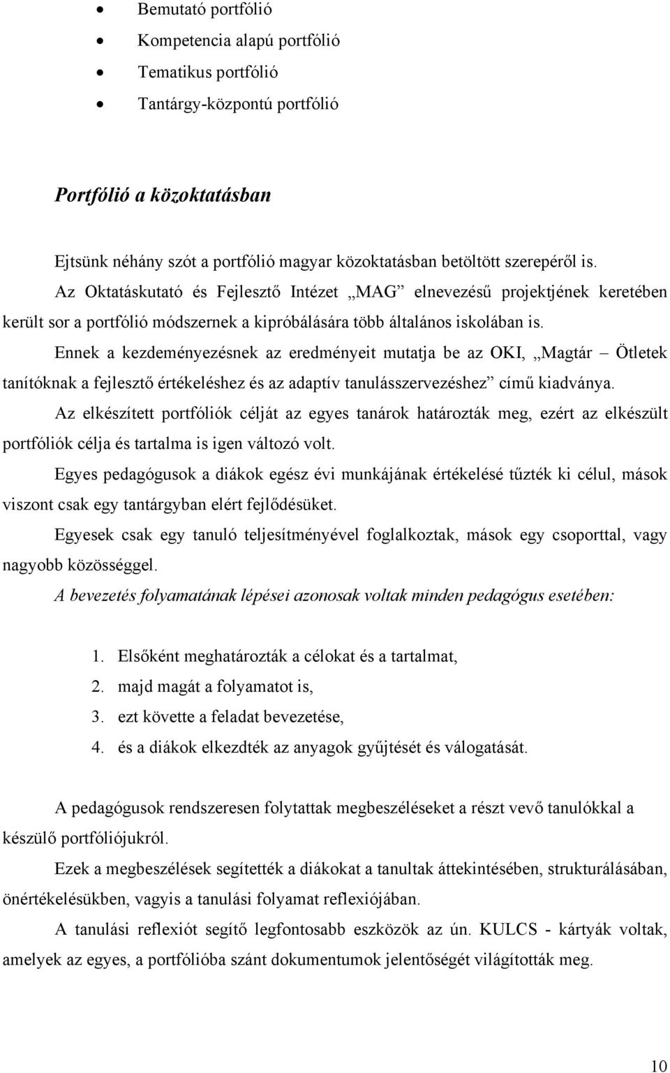 Ennek a kezdeményezésnek az eredményeit mutatja be az OKI, Magtár Ötletek tanítóknak a fejlesztő értékeléshez és az adaptív tanulásszervezéshez című kiadványa.