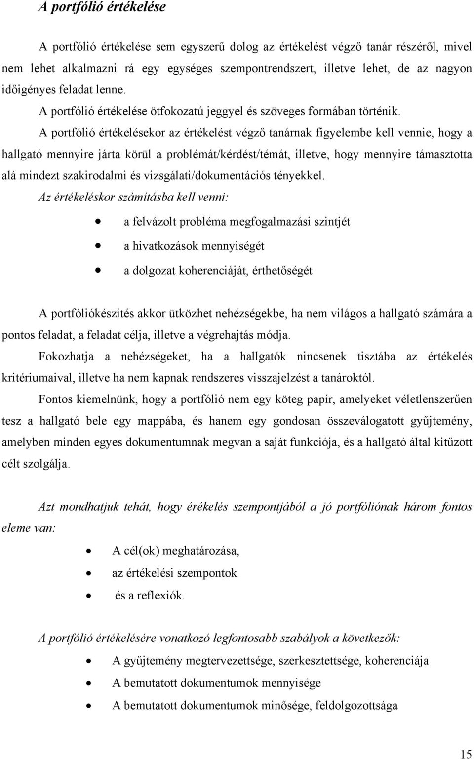 A portfólió értékelésekor az értékelést végző tanárnak figyelembe kell vennie, hogy a hallgató mennyire járta körül a problémát/kérdést/témát, illetve, hogy mennyire támasztotta alá mindezt