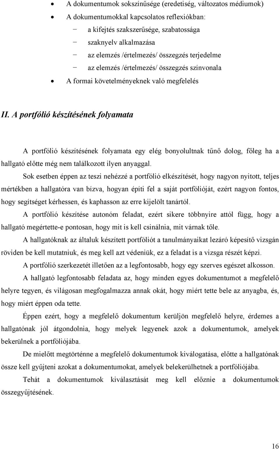 A portfólió készítésének folyamata A portfólió készítésének folyamata egy elég bonyolultnak tűnő dolog, főleg ha a hallgató előtte még nem találkozott ilyen anyaggal.