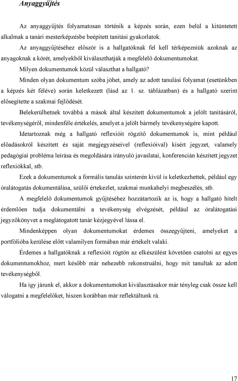 Milyen dokumentumok közül választhat a hallgató? Minden olyan dokumentum szóba jöhet, amely az adott tanulási folyamat (esetünkben a képzés két féléve) során keletkezett (lásd az 1. sz. táblázatban) és a hallgató szerint elősegítette a szakmai fejlődését.