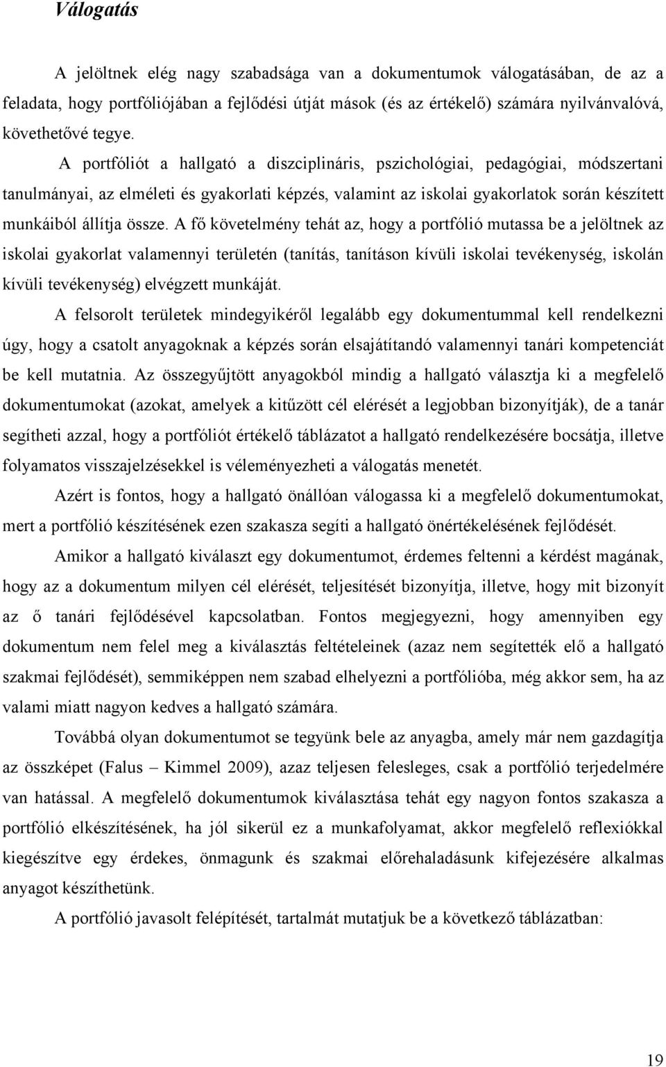 A fő követelmény tehát az, hogy a portfólió mutassa be a jelöltnek az iskolai gyakorlat valamennyi területén (tanítás, tanításon kívüli iskolai tevékenység, iskolán kívüli tevékenység) elvégzett