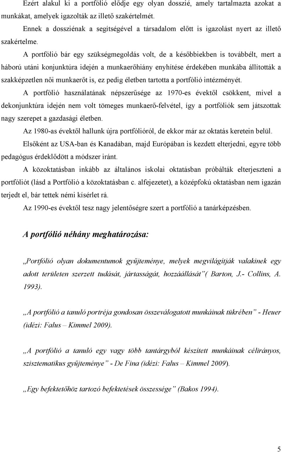 A portfólió bár egy szükségmegoldás volt, de a későbbiekben is továbbélt, mert a háború utáni konjunktúra idején a munkaerőhiány enyhítése érdekében munkába állították a szakképzetlen női munkaerőt