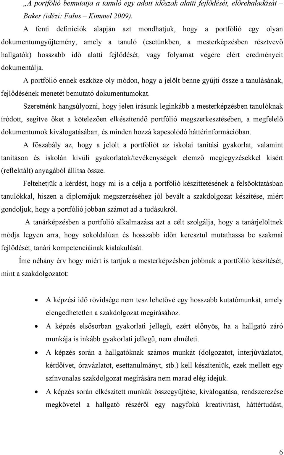 folyamat végére elért eredményeit dokumentálja. A portfólió ennek eszköze oly módon, hogy a jelölt benne gyűjti össze a tanulásának, fejlődésének menetét bemutató dokumentumokat.