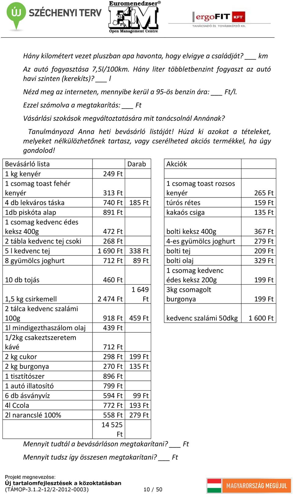 Tanulmányozd Anna heti bevásárló listáját! Húzd ki azokat a tételeket, melyeket nélkülözhetőnek tartasz, vagy cserélheted akciós termékkel, ha úgy gondolod!