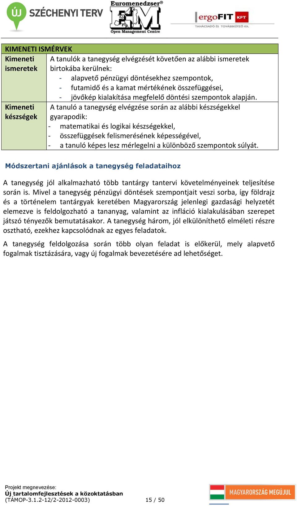 Kimeneti készségek A tanuló a tanegység elvégzése során az alábbi készségekkel gyarapodik: - matematikai és logikai készségekkel, - összefüggések felismerésének képességével, - a tanuló képes lesz